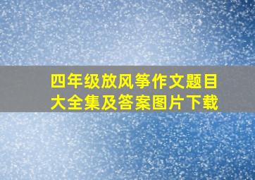 四年级放风筝作文题目大全集及答案图片下载