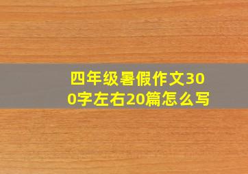 四年级暑假作文300字左右20篇怎么写