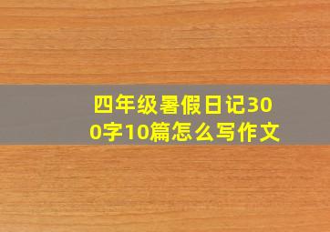 四年级暑假日记300字10篇怎么写作文