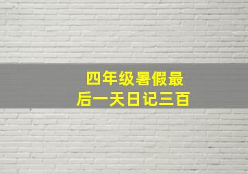 四年级暑假最后一天日记三百