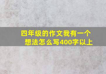 四年级的作文我有一个想法怎么写400字以上