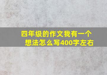 四年级的作文我有一个想法怎么写400字左右