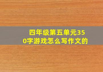 四年级第五单元350字游戏怎么写作文的