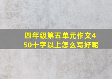 四年级第五单元作文450十字以上怎么写好呢