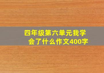 四年级第六单元我学会了什么作文400字