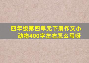 四年级第四单元下册作文小动物400字左右怎么写呀