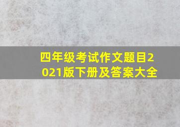 四年级考试作文题目2021版下册及答案大全