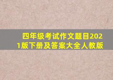 四年级考试作文题目2021版下册及答案大全人教版