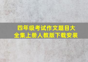 四年级考试作文题目大全集上册人教版下载安装