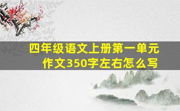 四年级语文上册第一单元作文350字左右怎么写