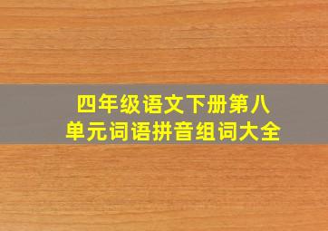 四年级语文下册第八单元词语拼音组词大全