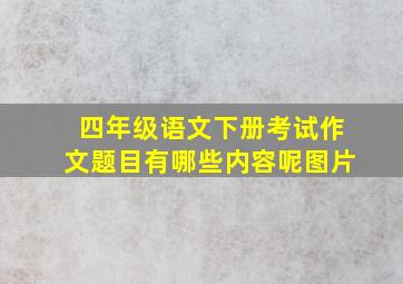 四年级语文下册考试作文题目有哪些内容呢图片