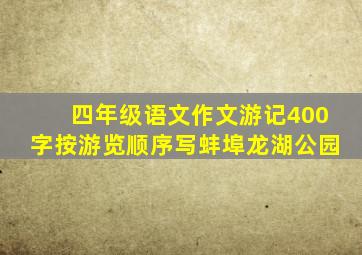 四年级语文作文游记400字按游览顺序写蚌埠龙湖公园