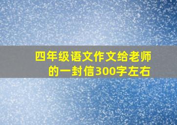 四年级语文作文给老师的一封信300字左右