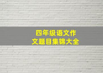 四年级语文作文题目集锦大全