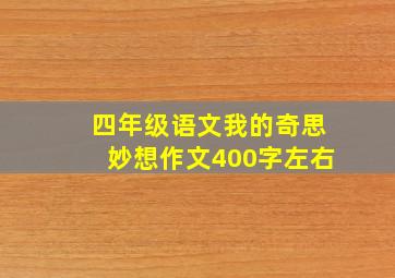 四年级语文我的奇思妙想作文400字左右