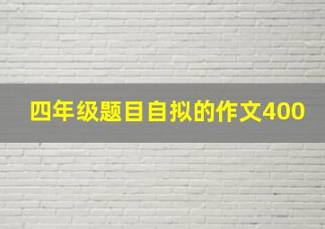 四年级题目自拟的作文400