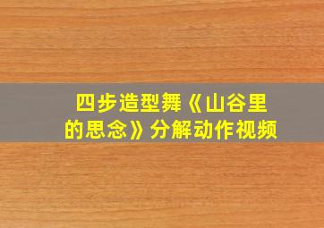 四步造型舞《山谷里的思念》分解动作视频