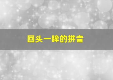 回头一眸的拼音