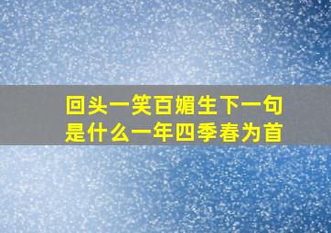 回头一笑百媚生下一句是什么一年四季春为首