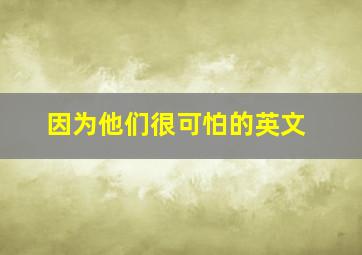 因为他们很可怕的英文