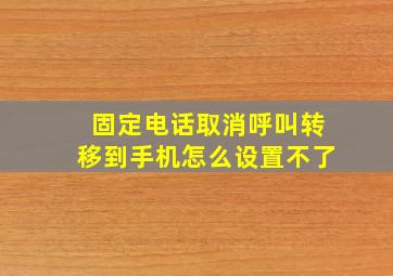 固定电话取消呼叫转移到手机怎么设置不了