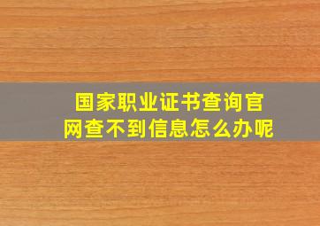 国家职业证书查询官网查不到信息怎么办呢