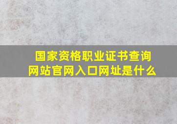 国家资格职业证书查询网站官网入口网址是什么