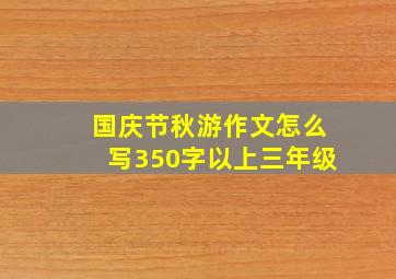 国庆节秋游作文怎么写350字以上三年级