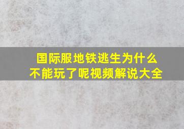 国际服地铁逃生为什么不能玩了呢视频解说大全