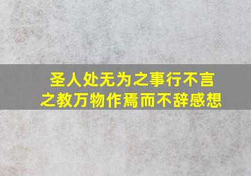 圣人处无为之事行不言之教万物作焉而不辞感想