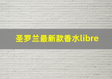 圣罗兰最新款香水libre