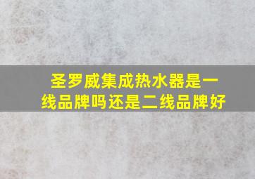 圣罗威集成热水器是一线品牌吗还是二线品牌好