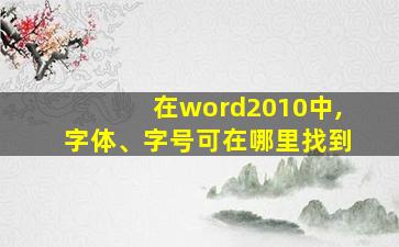 在word2010中,字体、字号可在哪里找到