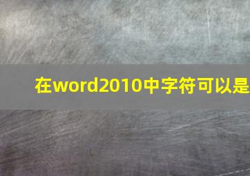 在word2010中字符可以是