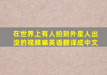 在世界上有人拍到外星人出没的视频嘛英语翻译成中文