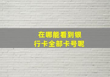 在哪能看到银行卡全部卡号呢