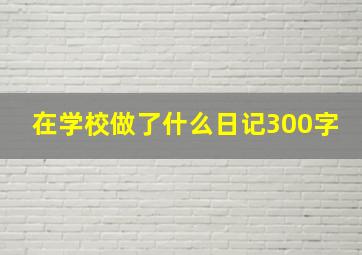 在学校做了什么日记300字