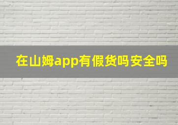 在山姆app有假货吗安全吗