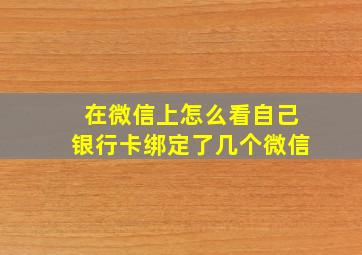 在微信上怎么看自己银行卡绑定了几个微信