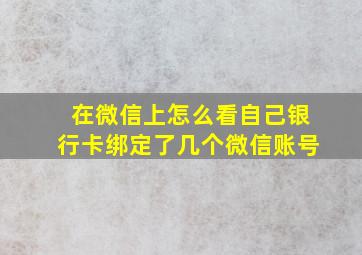 在微信上怎么看自己银行卡绑定了几个微信账号