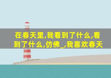 在春天里,我看到了什么,看到了什么,仿佛_,我喜欢春天