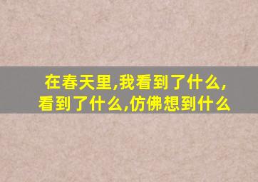 在春天里,我看到了什么,看到了什么,仿佛想到什么