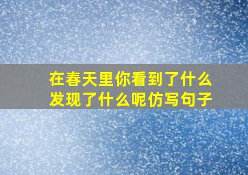 在春天里你看到了什么发现了什么呢仿写句子