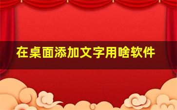 在桌面添加文字用啥软件