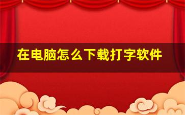 在电脑怎么下载打字软件