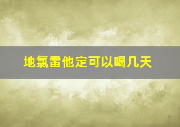 地氯雷他定可以喝几天