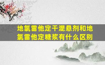 地氯雷他定干混悬剂和地氯雷他定糖浆有什么区别