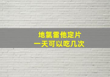 地氯雷他定片一天可以吃几次