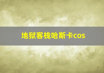 地狱客栈哈斯卡cos